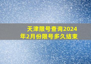 天津限号查询2024年2月份限号多久结束