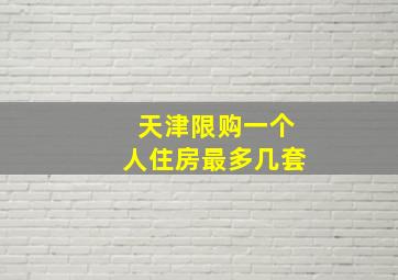 天津限购一个人住房最多几套