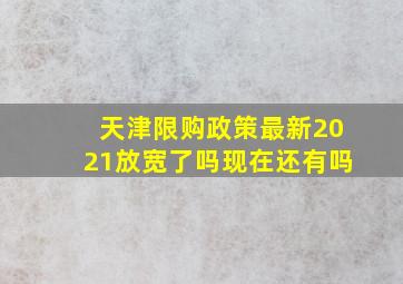 天津限购政策最新2021放宽了吗现在还有吗