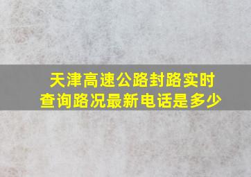 天津高速公路封路实时查询路况最新电话是多少