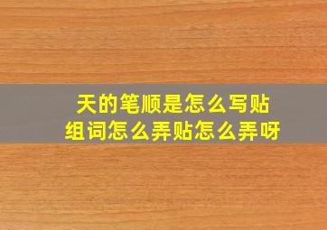 天的笔顺是怎么写贴组词怎么弄贴怎么弄呀