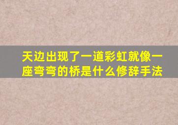 天边出现了一道彩虹就像一座弯弯的桥是什么修辞手法