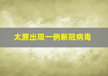 太原出现一例新冠病毒