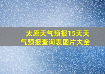 太原天气预报15天天气预报查询表图片大全