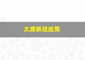 太原新冠政策