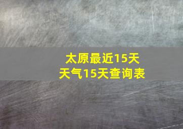 太原最近15天天气15天查询表