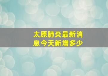 太原肺炎最新消息今天新增多少