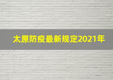 太原防疫最新规定2021年