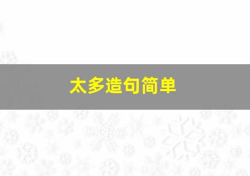 太多造句简单