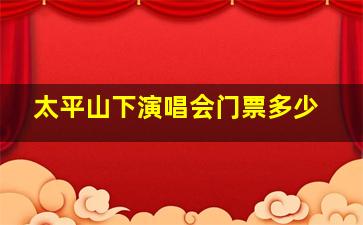 太平山下演唱会门票多少