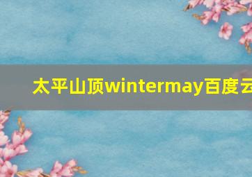 太平山顶wintermay百度云