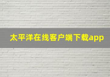 太平洋在线客户端下载app