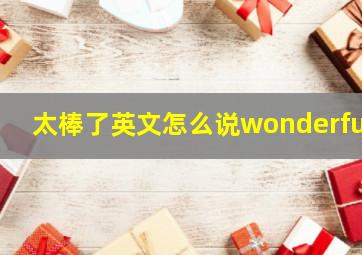 太棒了英文怎么说wonderful