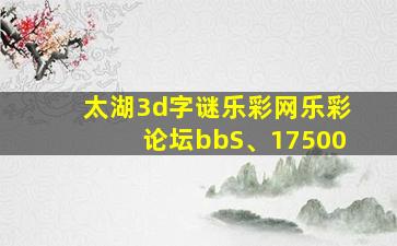 太湖3d字谜乐彩网乐彩论坛bbS、17500