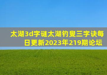 太湖3d字谜太湖钓叟三字诀每日更新2023年219期论坛