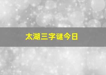 太湖三字谜今日