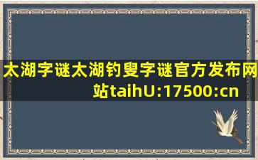 太湖字谜太湖钓叟字谜官方发布网站taihU:17500:cn