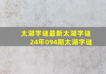 太湖字谜最新太湖字谜24年094期太湖字谜