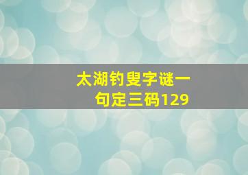 太湖钓叟字谜一句定三码129