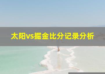 太阳vs掘金比分记录分析