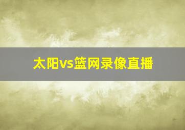 太阳vs篮网录像直播