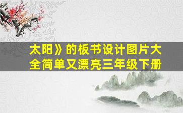 太阳》的板书设计图片大全简单又漂亮三年级下册