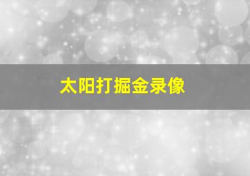 太阳打掘金录像