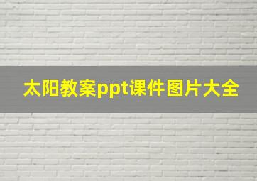 太阳教案ppt课件图片大全