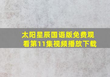 太阳星辰国语版免费观看第11集视频播放下载