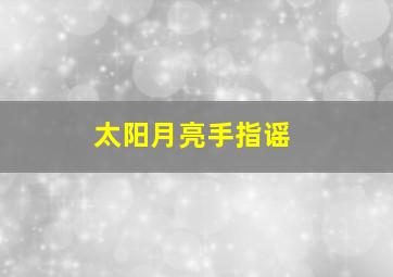 太阳月亮手指谣