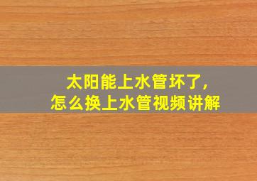 太阳能上水管坏了,怎么换上水管视频讲解