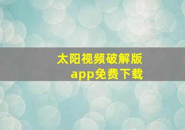 太阳视频破解版app免费下载