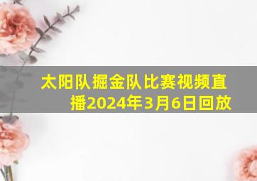 太阳队掘金队比赛视频直播2024年3月6日回放