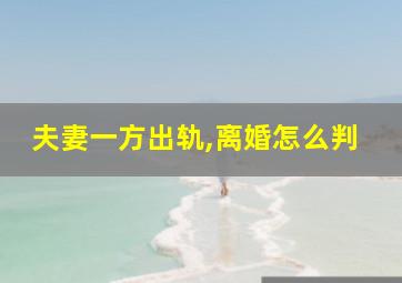 夫妻一方出轨,离婚怎么判