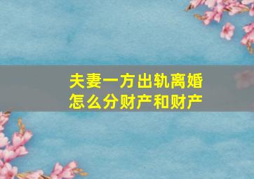 夫妻一方出轨离婚怎么分财产和财产