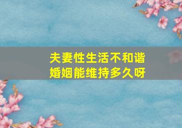 夫妻性生活不和谐婚姻能维持多久呀