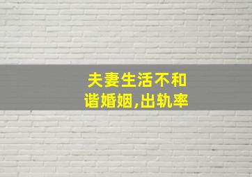 夫妻生活不和谐婚姻,出轨率