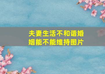 夫妻生活不和谐婚姻能不能维持图片