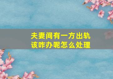 夫妻间有一方出轨该咋办呢怎么处理