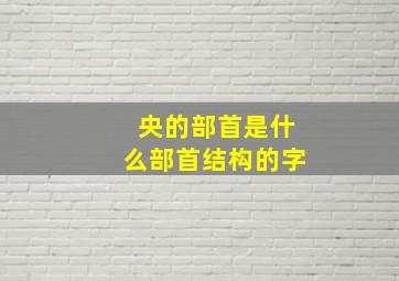 央的部首是什么部首结构的字