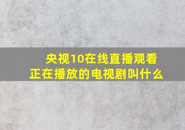 央视10在线直播观看正在播放的电视剧叫什么