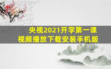 央视2021开学第一课视频播放下载安装手机版