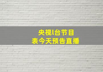 央视l台节目表今天预告直播