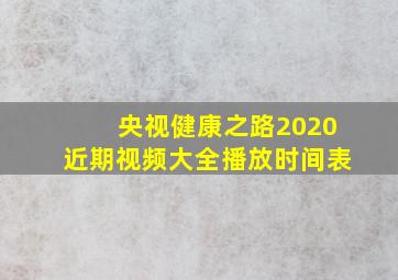 央视健康之路2020近期视频大全播放时间表