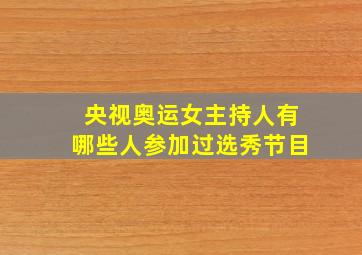 央视奥运女主持人有哪些人参加过选秀节目