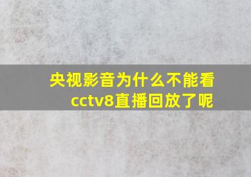 央视影音为什么不能看cctv8直播回放了呢