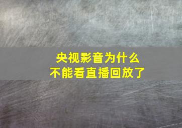 央视影音为什么不能看直播回放了