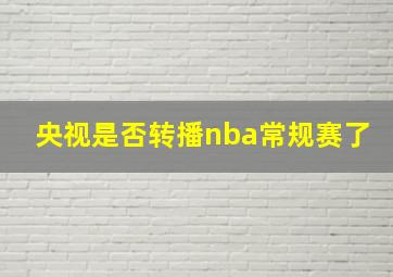 央视是否转播nba常规赛了