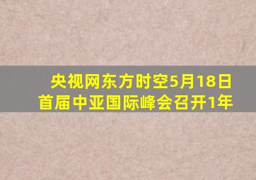 央视网东方时空5月18日首届中亚国际峰会召开1年