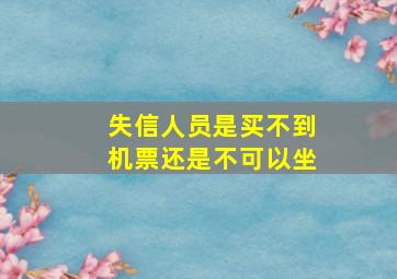 失信人员是买不到机票还是不可以坐